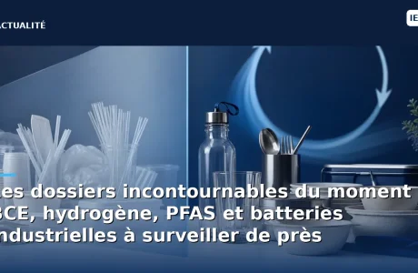 Les dossiers incontournables du moment : BCE, hydrogène, PFAS et batteries industrielles à surveiller de près