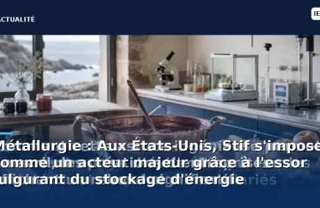 Métallurgie : Aux États-Unis, Stif s'impose comme un acteur majeur grâce à l'essor fulgurant du stockage d'énergie