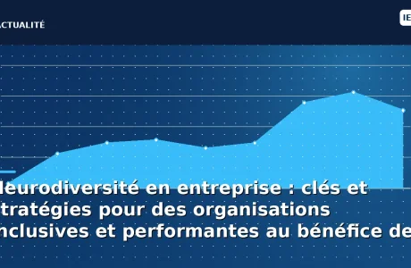 Neurodiversité en entreprise : clés et stratégies pour des organisations inclusives et performantes au bénéfice de tous