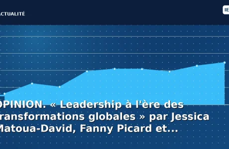 OPINION. « Leadership à l'ère des transformations globales » par Jessica Matoua-David, Fanny Picard et...