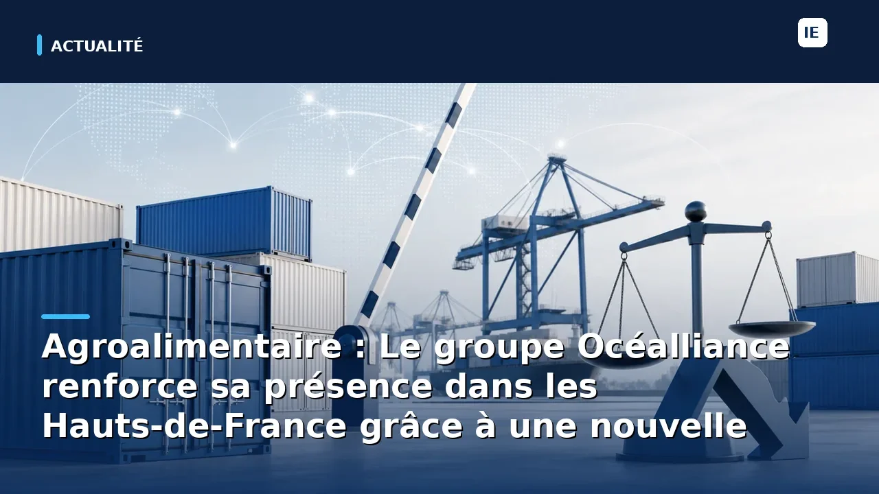 Agroalimentaire : Le groupe Océalliance renforce sa présence dans les Hauts-de-France grâce à une nouvelle acquisition