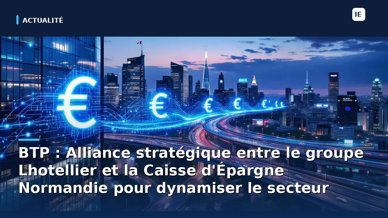 BTP : Alliance stratégique entre le groupe Lhotellier et la Caisse d'Épargne Normandie pour dynamiser le secteur