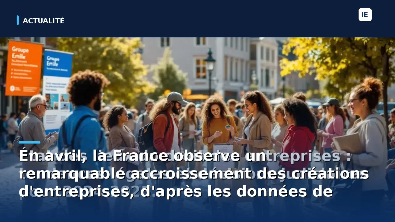 En avril, la France observe un remarquable accroissement des créations d'entreprises, d'après les données de l'Insee.