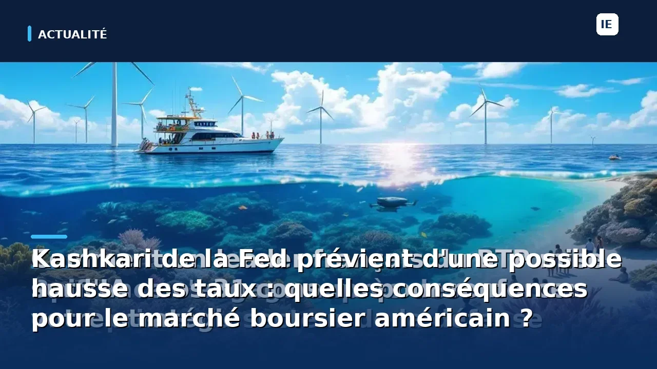 Kashkari de la Fed prévient d'une possible hausse des taux : quelles conséquences pour le marché boursier américain ?