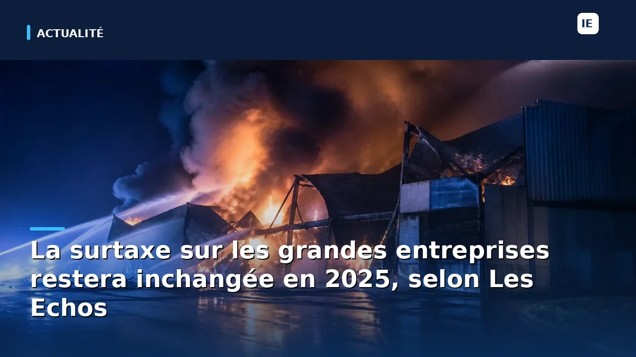 La surtaxe sur les grandes entreprises restera inchangée en 2025, selon Les Echos