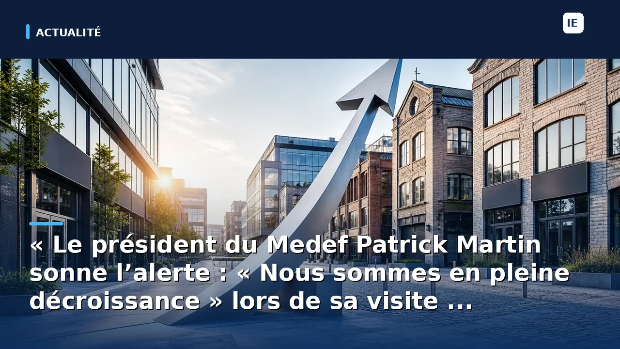 « Le président du Medef Patrick Martin sonne l’alerte : « Nous sommes en pleine décroissance » lors de sa visite ...