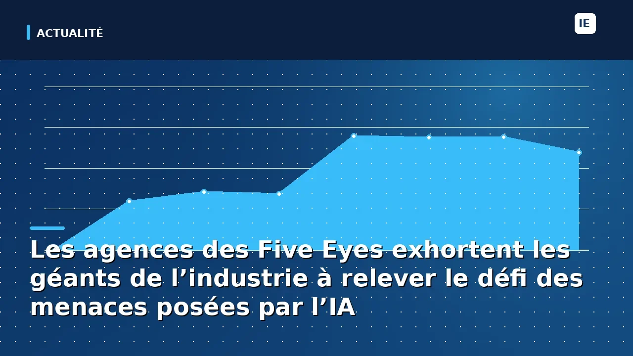 Les agences des Five Eyes exhortent les géants de l’industrie à relever le défi des menaces posées par l’IA