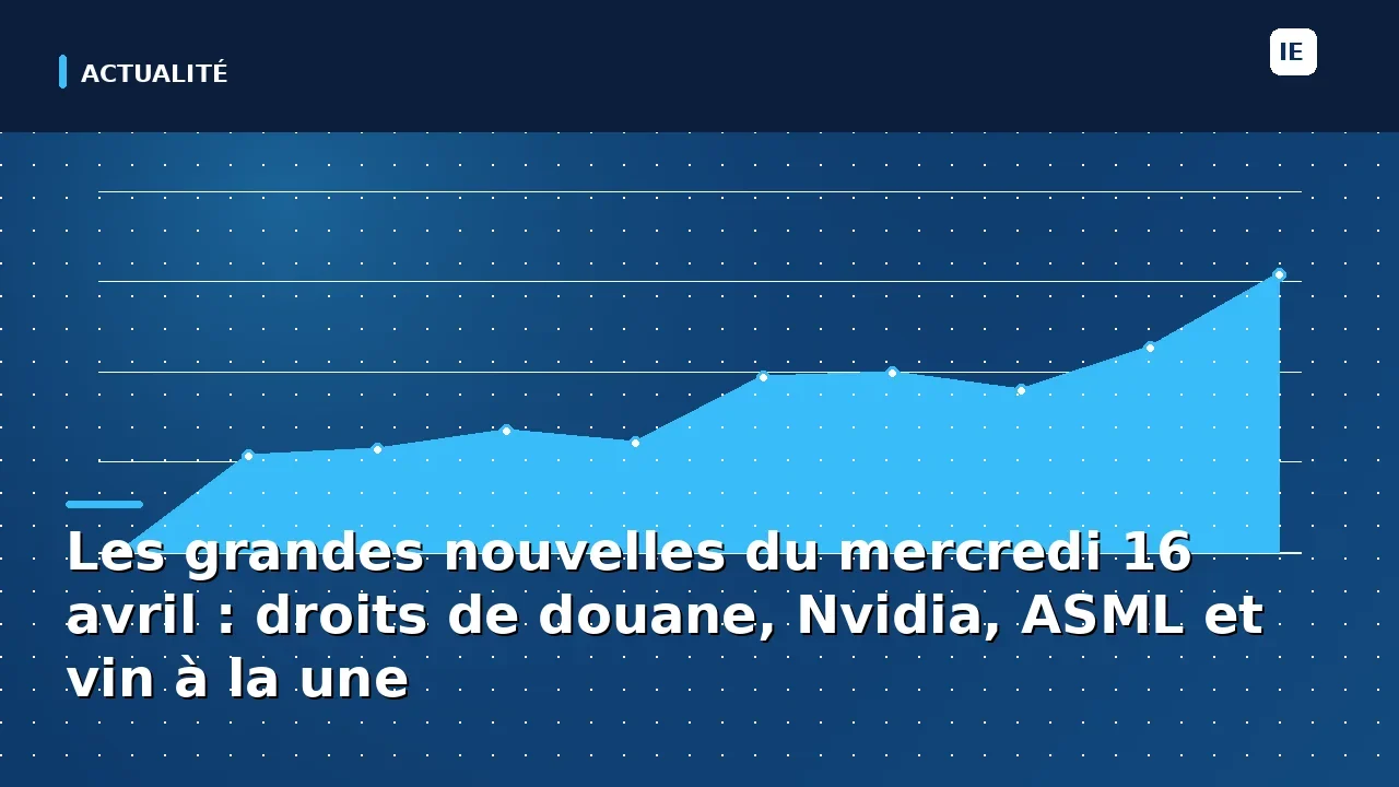 découvrez les principales actualités du mercredi 16 avril, incluant l'impact des droits de douane sur le commerce, les dernières innovations de nvidia, les développements chez asml et une sélection de vins à ne pas manquer. restez informé des tendances qui façonnent notre économie !