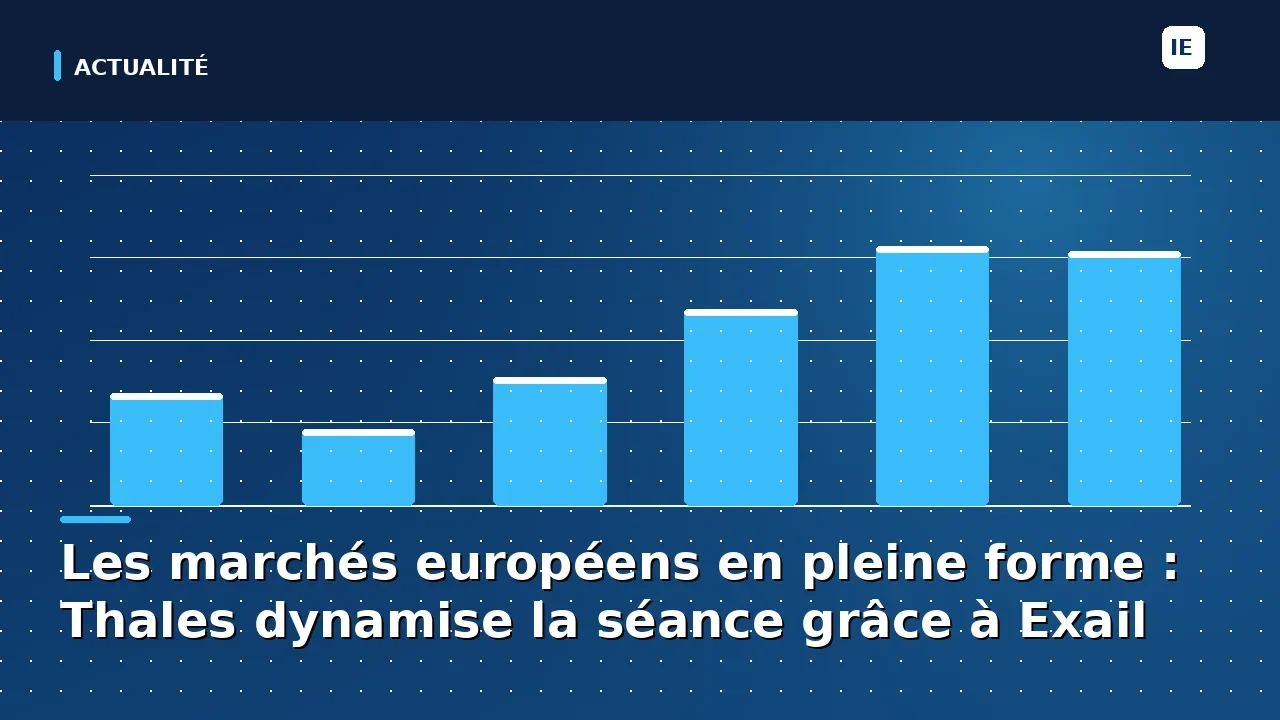 Les marchés européens en pleine forme : Thales dynamise la séance grâce à Exail