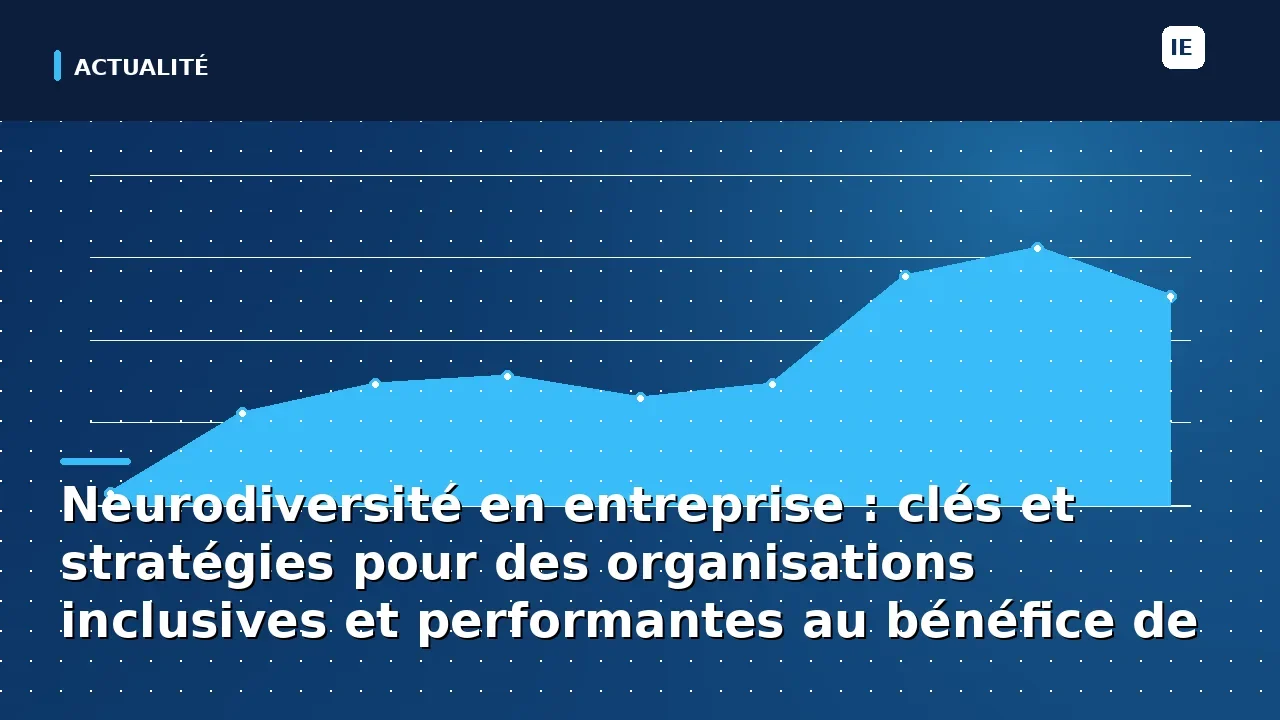 Neurodiversité en entreprise : clés et stratégies pour des organisations inclusives et performantes au bénéfice de tous