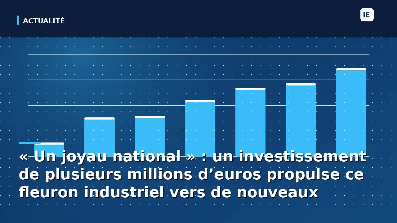 « Un joyau national » : un investissement de plusieurs millions d’euros propulse ce fleuron industriel vers de…