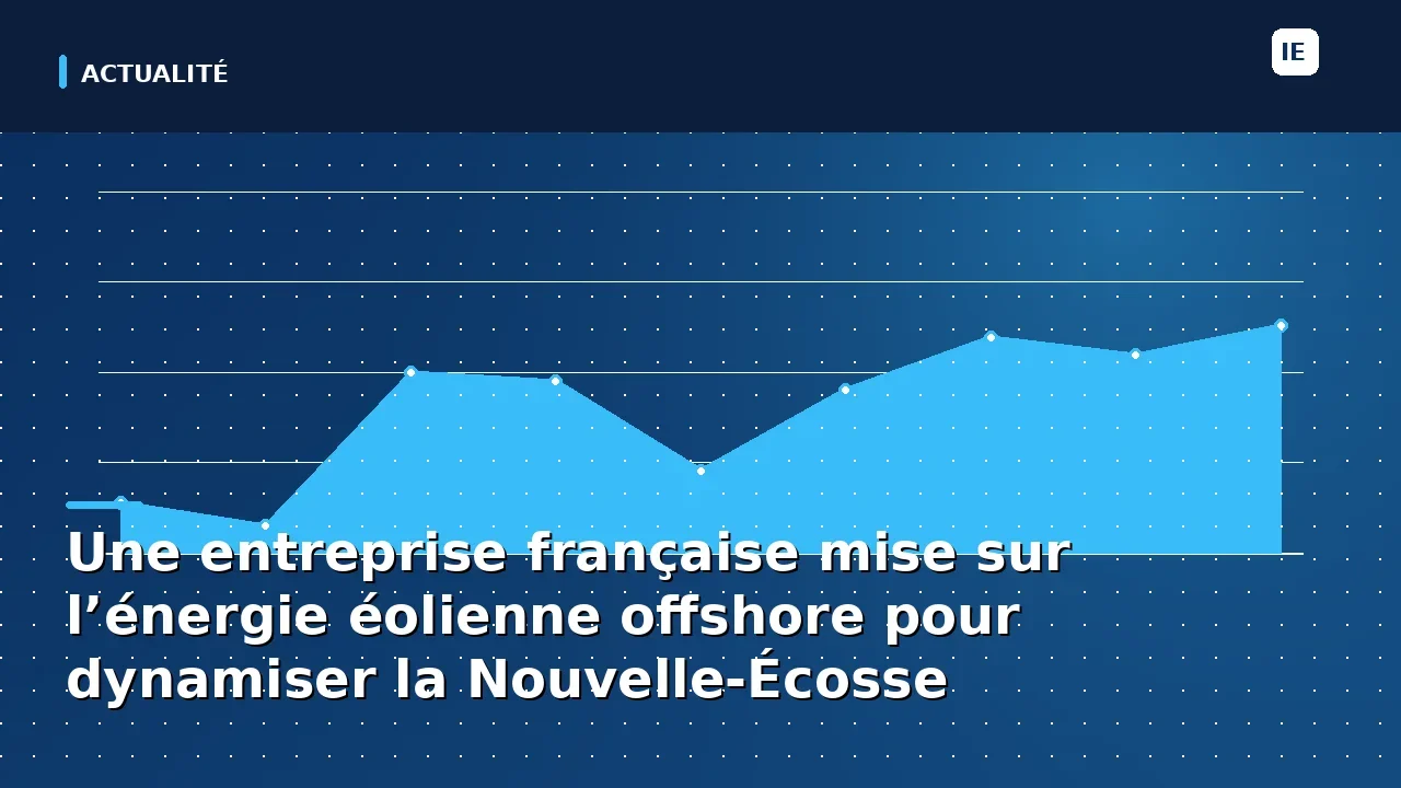 Une entreprise française mise sur l’énergie éolienne offshore pour dynamiser la Nouvelle-Écosse